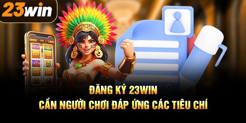 Những điều kiện trọng điểm khi trở thành hội viên 23WIN