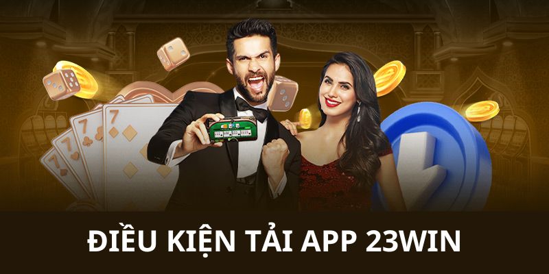 Điều kiện thực hiện tải app 23WIN