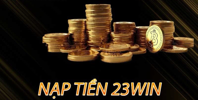 Các thông tin quan trọng khác của quy trình nạp tiền 23WIN