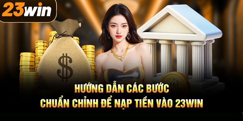 Bật mí nhanh 5 bước giúp bạn tạo lệnh gửi tiền tại 23WIN